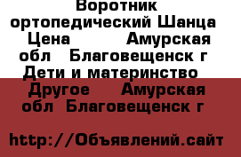 Воротник ортопедический Шанца › Цена ­ 300 - Амурская обл., Благовещенск г. Дети и материнство » Другое   . Амурская обл.,Благовещенск г.